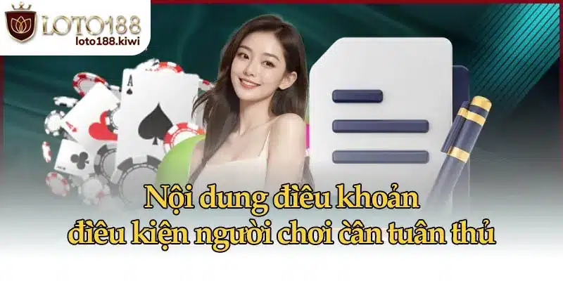 Điều Khoản Điều Kiện Cơ Bản Của Loto188 Về Cá Cược An Toàn 3 Nội dung điều khoản điều kiện người chơi cần tuân thủ