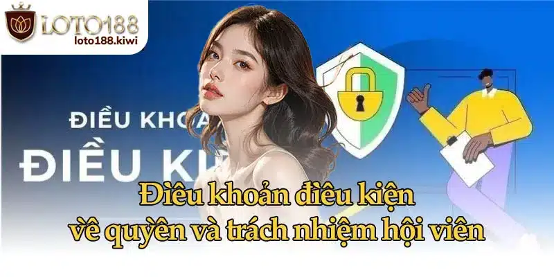 Điều Khoản Điều Kiện Cơ Bản Của Loto188 Về Cá Cược An Toàn 4 Điều khoản điều kiện về quyền và trách nhiệm hội viên