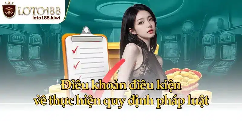 Điều Khoản Điều Kiện Cơ Bản Của Loto188 Về Cá Cược An Toàn 2 Điều khoản điều kiện về thực hiện quy định pháp luật