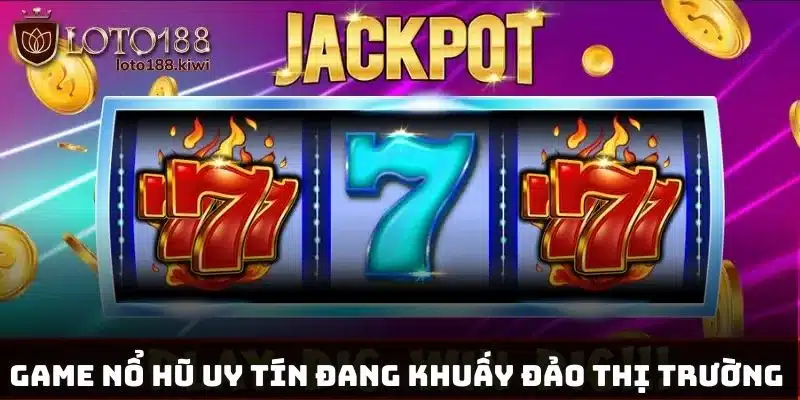 Game Nổ Hũ Uy Tín - Sân Chơi Đẳng Cấp Thu Hút Mọi Cược Thủ 1 Game nổ hũ uy tín đang khuấy đảo thị trường