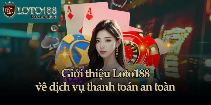 Giới Thiệu Loto188 - Cổng Game Hàng Đầu Đông Nam Á 4 Giới thiệu Loto188 về dịch vụ thanh toán an toàn