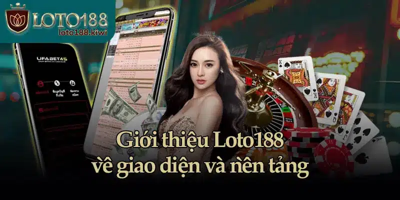 Giới Thiệu Loto188 - Cổng Game Hàng Đầu Đông Nam Á 1 Giới thiệu Loto188 về giao diện và nền tảng